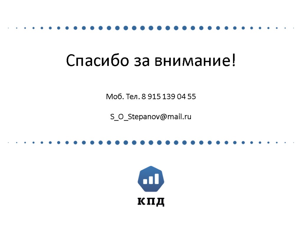 Спасибо за внимание! Моб. Тел. 8 915 139 04 55 S_O_Stepanov@mail.ru